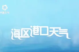中央气象台：发布今天（2号）各海区港口24小时天气预报视频封面