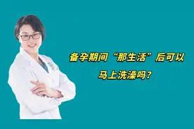 备孕期间“那生活”后可以马上洗澡吗？医生坦言：这个点洗最好视频封面