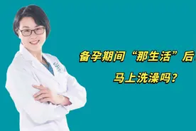 备孕期间“那生活”后可以马上洗澡吗？医生坦言：这个点洗最好视频封面
