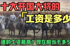 十大开国大将的工资排名！谁的工资最高？相当于现在的多少钱？视频封面