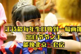 王诗龄每年生日收到一幅画像，出自爷爷之手，能换北京一套房视频封面