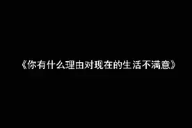 你有什么理由对现在的生活不满意视频封面