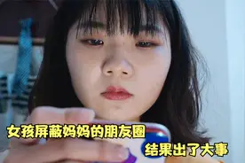 讽刺片：女孩嫌妈妈看她的朋友圈，于是把她屏蔽掉，结果出了大事视频封面