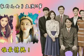 《乔家的儿女》主演18岁，白宇帅气容祖儿可爱，朱珠颜值比肩热巴视频封面