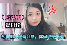 留守媳妇爱化妆有错吗？精心打扮却遭遇疯狂吐槽，你们说冤不冤？