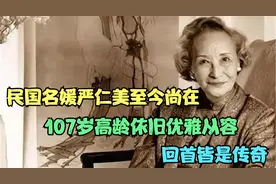 民国名媛严仁美至今尚在，107岁高龄依旧优雅从容，回首皆是传奇视频封面