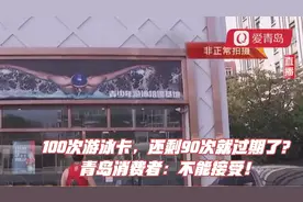 100次游泳卡，还剩90次就过期了？青岛消费者：不能接受！视频封面