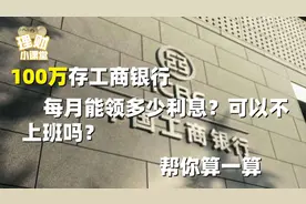 100万存工商银行，每月能领多少利息？可以不上班吗？帮你算一算视频封面