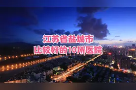 江苏省盐城市比较好的10所医院视频封面