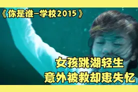 女孩不忍校园暴力选择跳湖 意外被救却得了失忆症视频封面