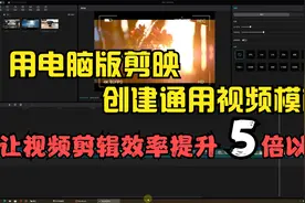 电脑版剪映创建通用视频模板，学会该思路让提升你的视频剪辑效率视频封面