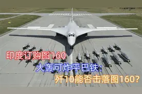 巴铁危险了！印度订购图160轰炸机威力巨大：歼10能否击落图160？视频封面