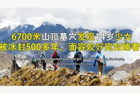 6700米山顶墓穴发现，被冰冻500年的少女木乃伊，专家：难以置信视频封面