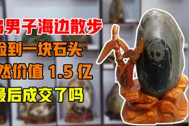 青岛男子海边散步，捡到一块石头竟然价值1.5亿，最后成交了吗视频封面