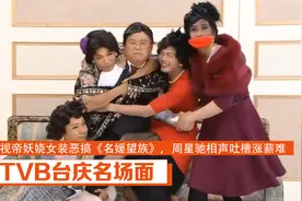 TVB台庆：视帝妖娆女装恶搞《名媛望族》，周星驰相声吐槽涨薪难视频封面