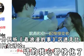 老外外网听《最浪漫的事》沉迷无比，外国网友：唱的我心都快化了视频封面