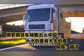 俄罗斯货车频繁出入中国，小小的零食大大的爱，网友：稳了视频封面