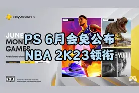 PS熊哥 | PS平台6月一档会免游戏来了，NBA 2K23领衔。视频封面