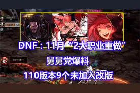 DNF：11月“2大职业重做”！舅舅党爆料，110版本9个还未加入改版视频封面