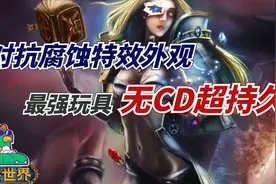 【老司机】魔兽世界对抗腐蚀特效外观，最强玩具无CD超持久！视频封面