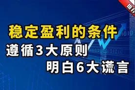 炒股想要稳定盈利，要遵循3大原则，明白6大谎言，反复观看。视频封面