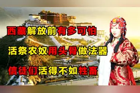 西藏解放前有多可怕？活祭农奴用头骨做法器，信徒们活得不如牲畜视频封面