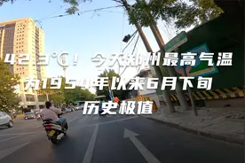 42.3℃！今天郑州最高气温为1954年以来6月下旬历史极值视频封面