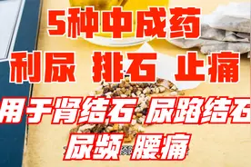 5种用于肾结石、尿路结石、尿频腰痛的中成药，为家人收藏视频封面