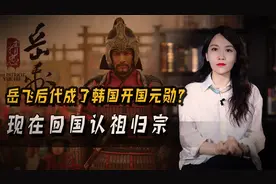 岳飞被杀后，一支后代逃到韩国，成了开国元勋，现在回国认祖归宗视频封面