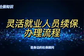 灵活就业人员续保办理流程@西瓜创作研究中心 @西瓜视频创作中心视频封面