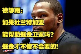 徐静雨：如果杜兰特加盟能帮助掘金卫冕吗？掘金才不傻不会要的！视频封面