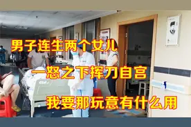 男子连生两个女儿，一怒之下挥刀自宫，叫嚣，那玩意有什么意思视频封面