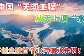 中国“天河工程”：从天上调“水”，开创全球首个水汽调水先例！视频封面
