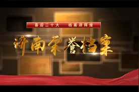 以档案视角讲述城市辉煌成就 《济南荣誉档案》重磅推出视频封面