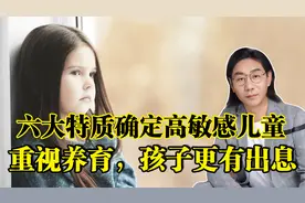 六种表现说明孩子具备高敏感儿童特质，家长要重视养育方式