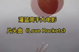 灌篮高手大电影片头曲《Love Rockets》4月20日，比赛开始视频封面