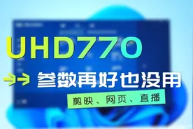 12代酷睿UHD770核显，硬件参数好，软件支持差，直播剪映网页浏览