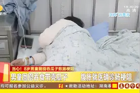 8岁男孩突然腹痛腹胀，紧急送医检查，发现竟是误食了带壳瓜子！视频封面