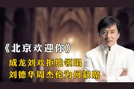 《北京欢迎你》：成龙刘欢拒绝领唱，刘德华周杰伦为何缺席