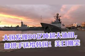 大国发现80亿吨超大油田，却拱手送给韩国！美日嘲笑视频封面