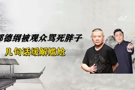 郭德纲被台下观众骂“死胖子”，巧妙回复缓解尴尬视频封面