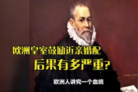近亲结婚的后果有多严重？欧洲皇室婚配违背伦理，最终王朝覆灭视频封面