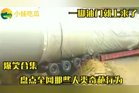 盘点全网那些人类奇葩行为，老司机就是牛，一把油门就开上来了视频封面