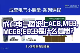 第3集|【电气小知识】电气图纸上ACB,MCB,MCCB,ELCB是什么意思？