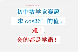 初三数学竞赛题 求cos36°的值，非常难，会做的都是学霸！