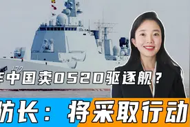 外媒炒作中国卖出18艘052D驱逐舰？美防长威胁：将采取行动视频封面