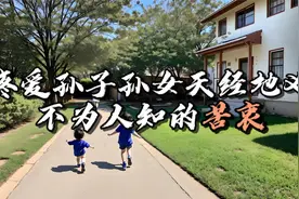 你以为祖辈疼爱孙子孙女是天经地义？其实他们有着不为人知的苦衷视频封面