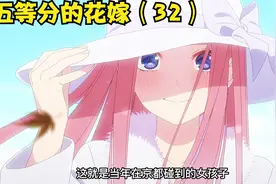 五等分的花嫁（32）五姐妹分崩离析，男主偶遇五年前女孩视频封面