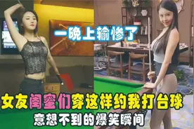 那些意想不到的搞笑瞬间，女友闺蜜穿这样约我打台球，太过分了。视频封面