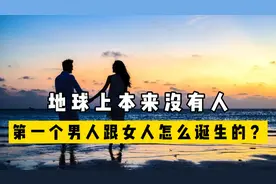 人类起源：地球上本来没有人，那第一个男人跟女人是怎么诞生的？视频封面